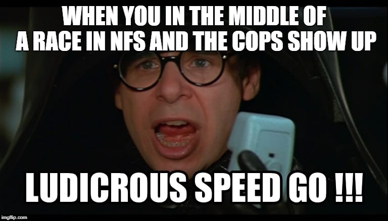 Problems in Need for Speed | WHEN YOU IN THE MIDDLE OF A RACE IN NFS AND THE COPS SHOW UP | image tagged in nfs,need for speed,cops | made w/ Imgflip meme maker