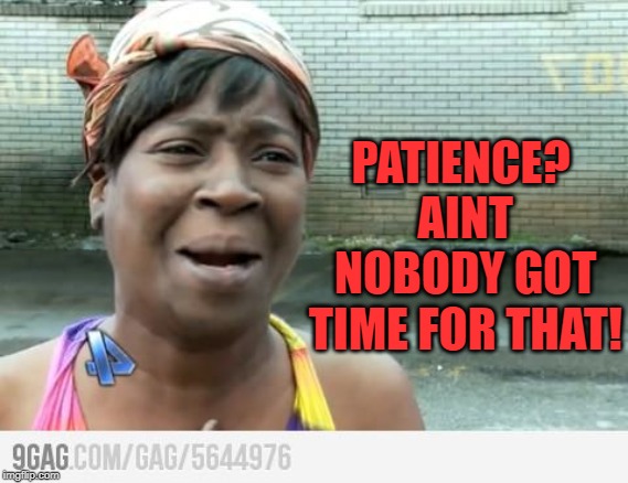 Sweet Brown | PATIENCE? AINT NOBODY GOT TIME FOR THAT! | image tagged in sweet brown | made w/ Imgflip meme maker