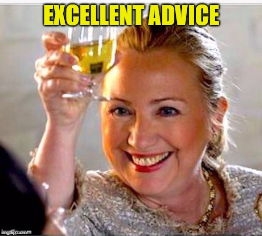 clinton toast | EXCELLENT ADVICE | image tagged in clinton toast | made w/ Imgflip meme maker