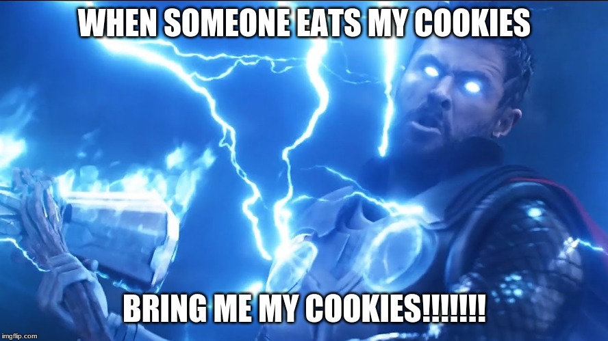 Bring me Thanos | WHEN SOMEONE EATS MY COOKIES; BRING ME MY COOKIES!!!!!!! | image tagged in bring me thanos | made w/ Imgflip meme maker