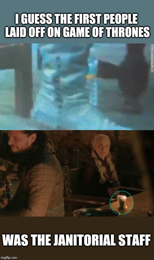 I've never seen Game of Thrones, but I have thrown away garbage before. | I GUESS THE FIRST PEOPLE LAID OFF ON GAME OF THRONES; WAS THE JANITORIAL STAFF | image tagged in game of thrones,water bottle,mistakes,coffee cup | made w/ Imgflip meme maker