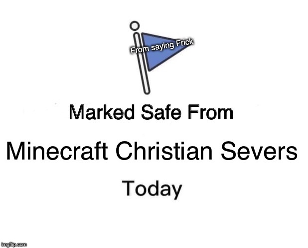 Marked Safe From | From saying Frick; Minecraft Christian Severs | image tagged in memes,marked safe from | made w/ Imgflip meme maker