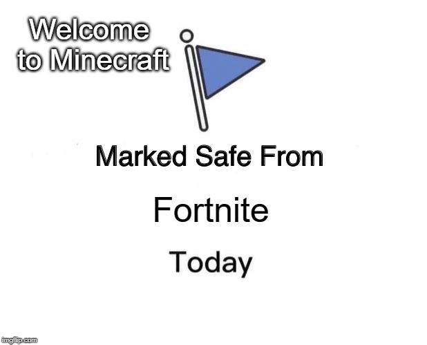 No Fortnite |  Welcome to Minecraft; Fortnite | image tagged in memes,marked safe from,minecraft | made w/ Imgflip meme maker