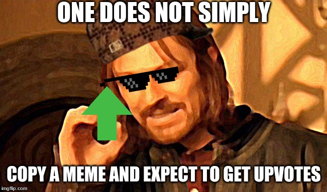 One Does Not Simply Meme | ONE DOES NOT SIMPLY; COPY A MEME AND EXPECT TO GET UPVOTES | image tagged in memes,one does not simply | made w/ Imgflip meme maker