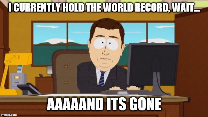 Aaaaand Its Gone Meme | I CURRENTLY HOLD THE WORLD RECORD,
WAIT... AAAAAND ITS GONE | image tagged in memes,aaaaand its gone | made w/ Imgflip meme maker