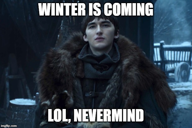 Bran Stark | WINTER IS COMING; LOL, NEVERMIND | image tagged in bran stark | made w/ Imgflip meme maker