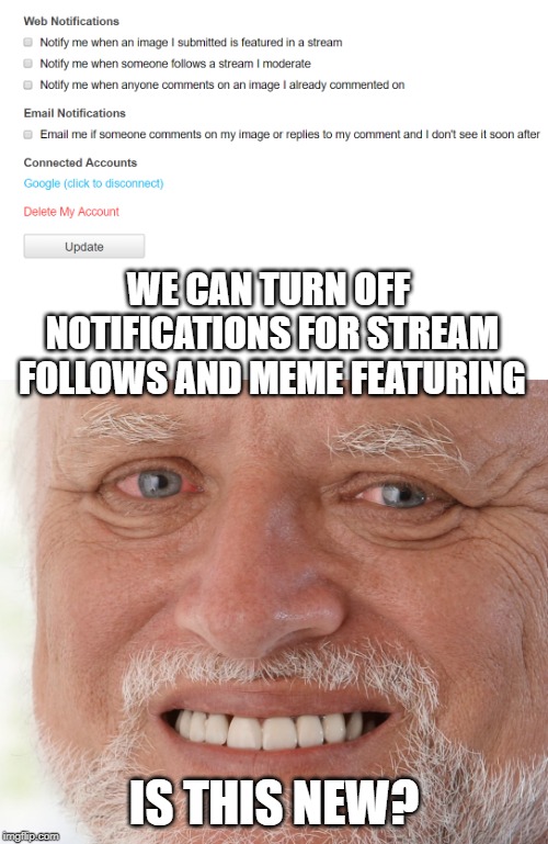 Who the hell wants a notification every time someone comments on a meme they've commented on though?? | WE CAN TURN OFF NOTIFICATIONS FOR STREAM FOLLOWS AND MEME FEATURING; IS THIS NEW? | image tagged in hide the pain harold,new feature,or is it,notifications | made w/ Imgflip meme maker