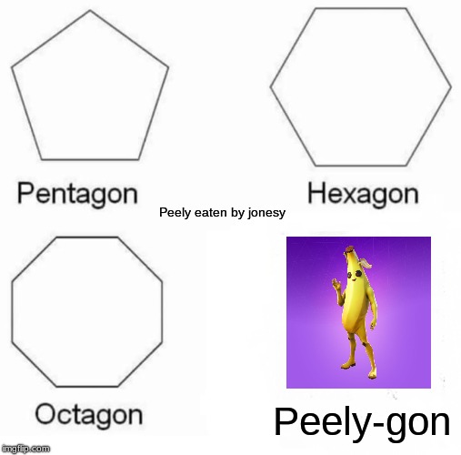 Pentagon Hexagon Octagon | Peely eaten by jonesy; Peely-gon | image tagged in memes,pentagon hexagon octagon | made w/ Imgflip meme maker