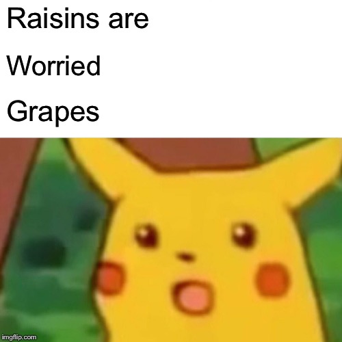 Surprised Pikachu Meme | Raisins are Worried Grapes | image tagged in memes,surprised pikachu | made w/ Imgflip meme maker