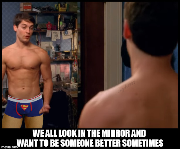 spiderman | WE ALL LOOK IN THE MIRROR AND WANT TO BE SOMEONE BETTER SOMETIMES | image tagged in spiderman,superman,underwear,beach body,motivational,tobey maguire | made w/ Imgflip meme maker