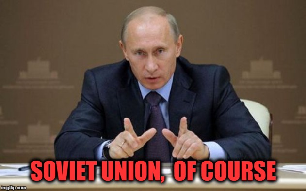 Vladimir Putin Meme | SOVIET UNION,  OF COURSE | image tagged in memes,vladimir putin | made w/ Imgflip meme maker