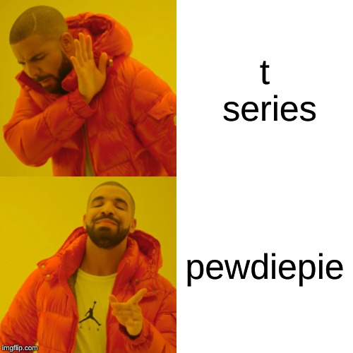 Drake Hotline Bling | t series; pewdiepie | image tagged in memes,drake hotline bling | made w/ Imgflip meme maker