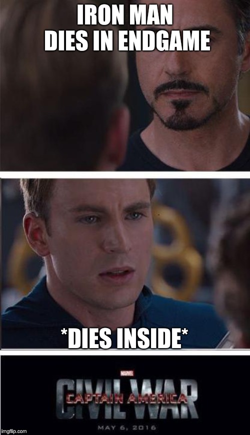 Marvel Civil War 2 Meme | IRON MAN DIES IN ENDGAME; *DIES INSIDE* | image tagged in memes,marvel civil war 2 | made w/ Imgflip meme maker