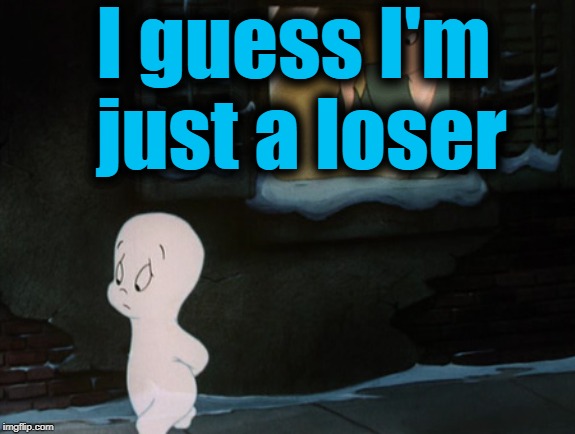 I guess I'm just a loser | made w/ Imgflip meme maker