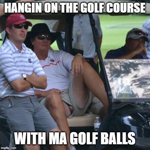 HANGIN ON THE GOLF COURSE WITH MA GOLF BALLS | made w/ Imgflip meme maker