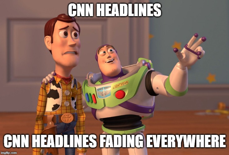X, X Everywhere | CNN HEADLINES; CNN HEADLINES FADING EVERYWHERE | image tagged in memes,x x everywhere | made w/ Imgflip meme maker