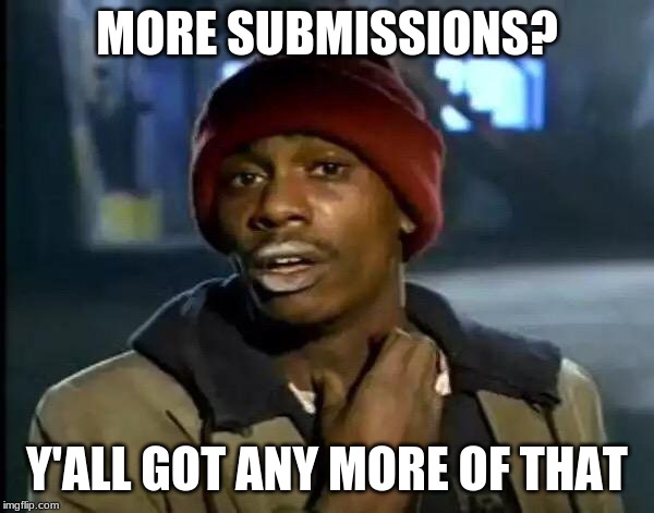 Y'all Got Any More Of That | MORE SUBMISSIONS? Y'ALL GOT ANY MORE OF THAT | image tagged in memes,y'all got any more of that | made w/ Imgflip meme maker