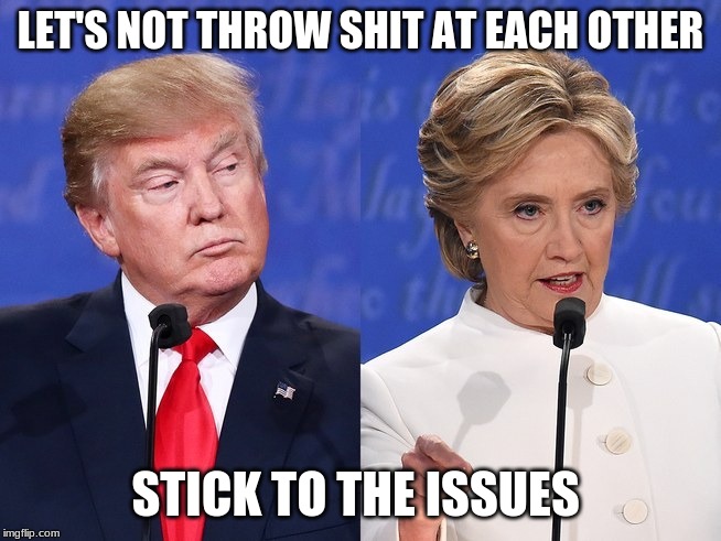 LET'S NOT THROW SHIT AT EACH OTHER STICK TO THE ISSUES | made w/ Imgflip meme maker