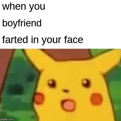 fart | when you; boyfriend; farted in your face | image tagged in farts,fire fart | made w/ Imgflip meme maker
