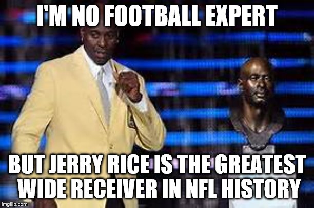By a significant amount | I'M NO FOOTBALL EXPERT; BUT JERRY RICE IS THE GREATEST WIDE RECEIVER IN NFL HISTORY | image tagged in jerry rice,football,hall of fame | made w/ Imgflip meme maker