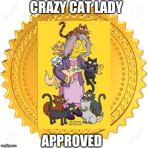 Seal of Approval  -  | CRAZY CAT LADY; APPROVED | image tagged in seal of approval - | made w/ Imgflip meme maker