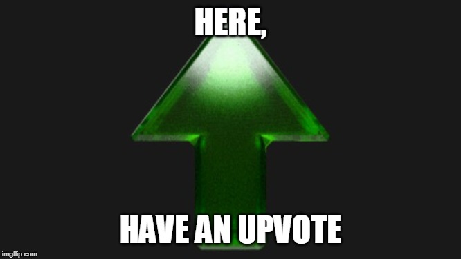 Upvote | HERE, HAVE AN UPVOTE | image tagged in upvote | made w/ Imgflip meme maker