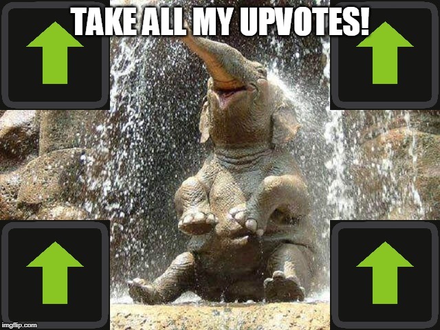 Upvote Elephant | TAKE ALL MY UPVOTES! | image tagged in upvote elephant | made w/ Imgflip meme maker