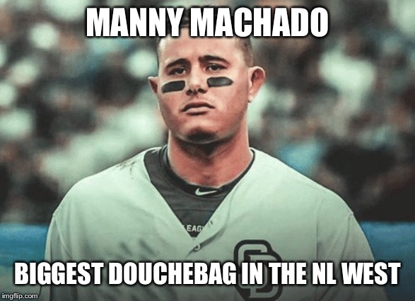 MANNY MACHADO; BIGGEST DOUCHEBAG IN THE NL WEST | made w/ Imgflip meme maker