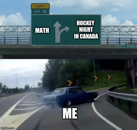 Left Exit 12 Off Ramp Meme | HOCKEY NIGHT IN CANADA; MATH; ME | image tagged in memes,left exit 12 off ramp | made w/ Imgflip meme maker