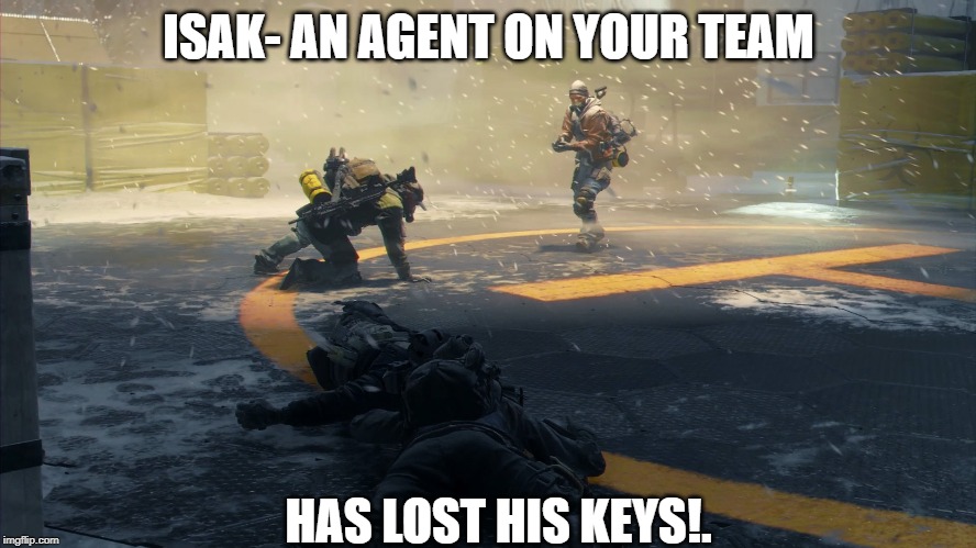 THE DIVISION ISSUE. | ISAK- AN AGENT ON YOUR TEAM; HAS LOST HIS KEYS!. | image tagged in the division,ubisoft,playstation | made w/ Imgflip meme maker