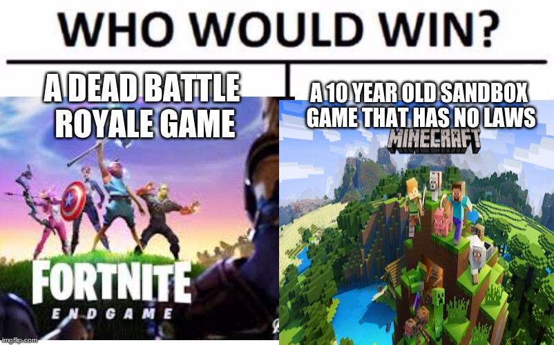 A DEAD BATTLE ROYALE GAME A 10 YEAR OLD SANDBOX GAME THAT HAS NO LAWS | image tagged in who would win,minecraft,fortnite,endgame | made w/ Imgflip meme maker
