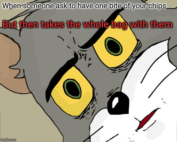 Unsettled Tom Meme | When someone ask to have one bite of your chips; But then takes the whole bag with them | image tagged in memes,unsettled tom,chips,funny,funny memes,funny meme | made w/ Imgflip meme maker