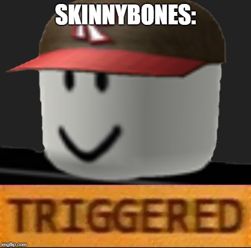 Roblox Triggered | SKINNYBONES: | image tagged in roblox triggered | made w/ Imgflip meme maker