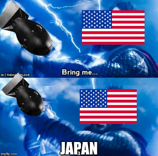 America after pearl harbor | JAPAN | image tagged in thor bring me thanos | made w/ Imgflip meme maker
