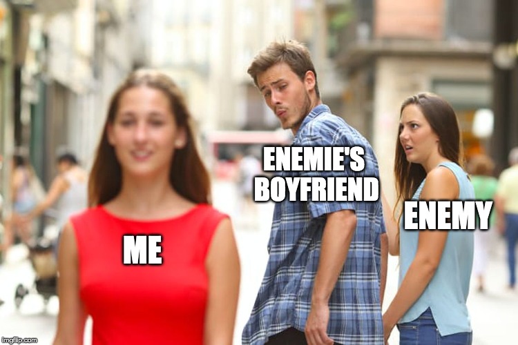 Distracted Boyfriend Meme | ENEMIE'S BOYFRIEND; ENEMY; ME | image tagged in memes,distracted boyfriend | made w/ Imgflip meme maker