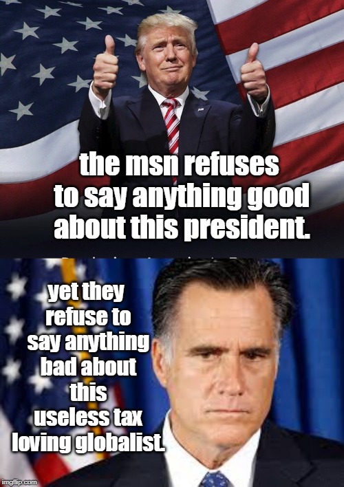 otherwise known as west massachusetts , utah certainly seems to have its problems. pity the citizens of both. | the msn refuses to say anything good about this president. yet they refuse to say anything bad about this useless tax loving globalist. | image tagged in donald j trump,illuminati confirmed,mitt romney,political meme | made w/ Imgflip meme maker