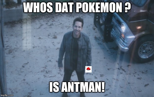 Ant Man (Avengers Endgame) | WHOS DAT POKEMON ? IS ANTMAN! | image tagged in ant man avengers endgame | made w/ Imgflip meme maker