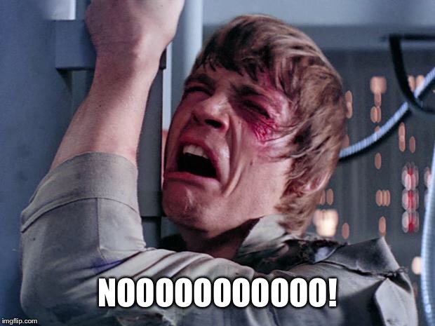 luke nooooo | NOOOOOOOOOOO! | image tagged in luke nooooo | made w/ Imgflip meme maker