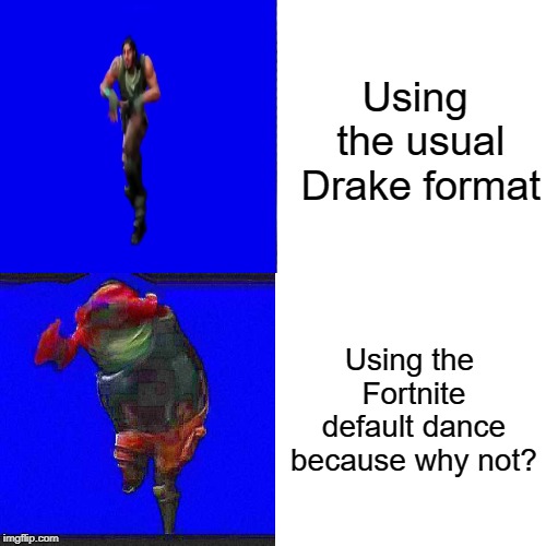 Default Drake | Using the usual Drake format; Using the Fortnite default dance because why not? | image tagged in memes,drake hotline bling,default dance | made w/ Imgflip meme maker
