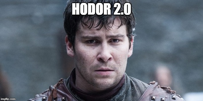 Hodor 2.0 | HODOR 2.0 | image tagged in hodor,bran,pod,podrick | made w/ Imgflip meme maker