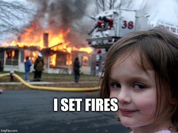 Disaster Girl | I SET FIRES | image tagged in memes,disaster girl | made w/ Imgflip meme maker