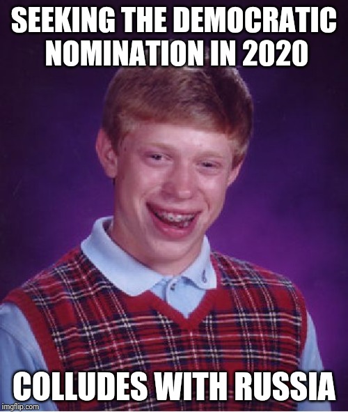 Bad Luck Brian Meme | SEEKING THE DEMOCRATIC NOMINATION IN 2020 COLLUDES WITH RUSSIA | image tagged in memes,bad luck brian | made w/ Imgflip meme maker