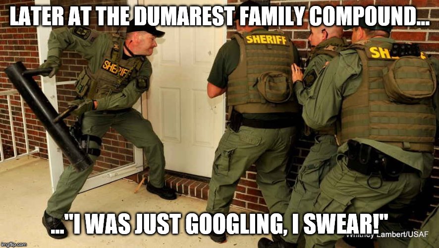LATER AT THE DUMAREST FAMILY COMPOUND... …"I WAS JUST GOOGLING, I SWEAR!" | made w/ Imgflip meme maker