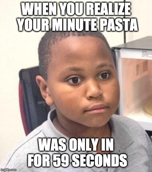 Minor Mistake Marvin |  WHEN YOU REALIZE YOUR MINUTE PASTA; WAS ONLY IN FOR 59 SECONDS | image tagged in memes,minor mistake marvin | made w/ Imgflip meme maker