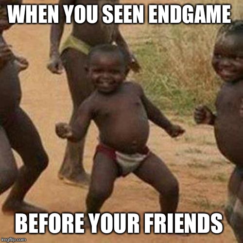 Third World Success Kid | WHEN YOU SEEN ENDGAME; BEFORE YOUR FRIENDS | image tagged in memes,third world success kid | made w/ Imgflip meme maker