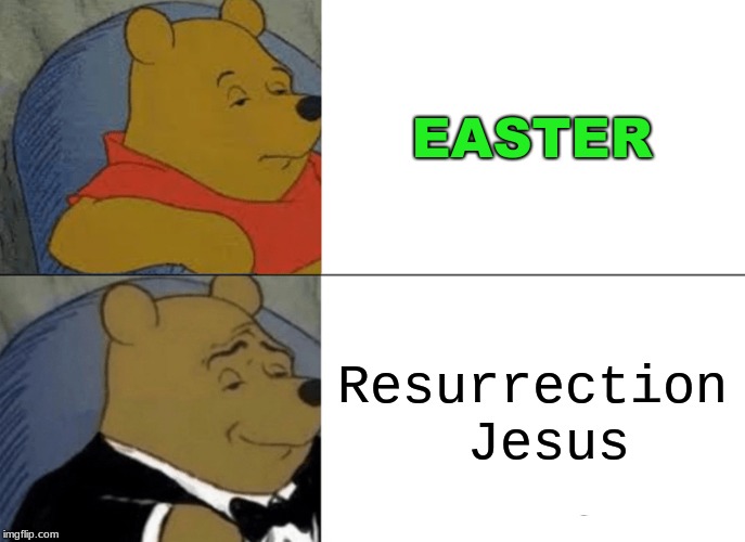 I know it's late, but whats a little fun with Jesus? | EASTER; Resurrection Jesus | image tagged in memes,tuxedo winnie the pooh,winnie the pooh,lol,jesus christ,happy easter | made w/ Imgflip meme maker