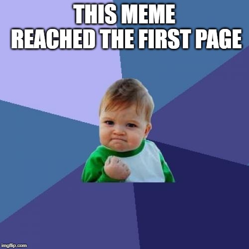Success Kid Meme | THIS MEME REACHED THE FIRST PAGE | image tagged in memes,success kid | made w/ Imgflip meme maker