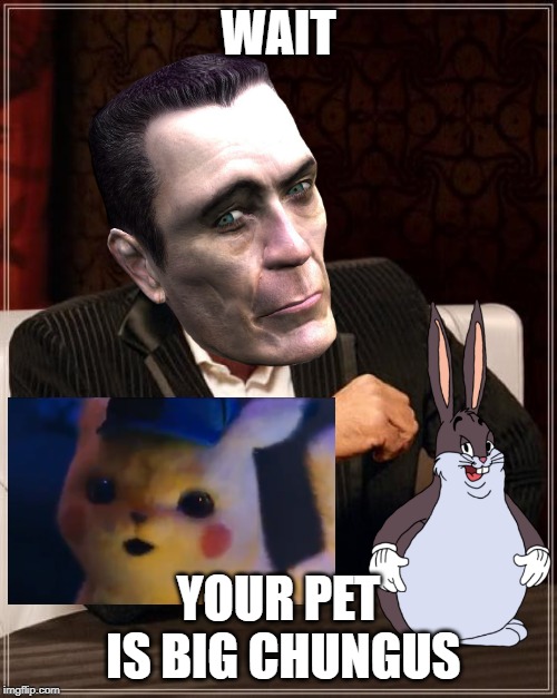 The Most Interesting Man In The World | WAIT; YOUR PET IS BIG CHUNGUS | image tagged in memes,the most interesting man in the world | made w/ Imgflip meme maker