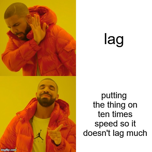 Drake Hotline Bling | lag; putting the thing on ten times speed so it doesn't lag much | image tagged in memes,drake hotline bling | made w/ Imgflip meme maker