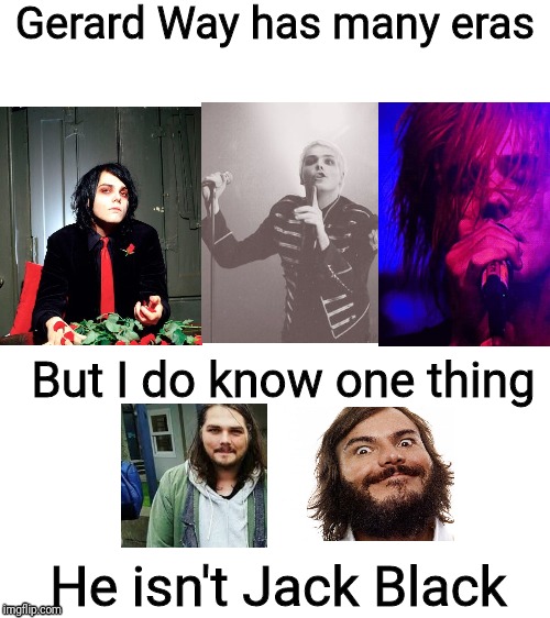 Gerard Way has many eras; But I do know one thing; He isn't Jack Black | made w/ Imgflip meme maker
